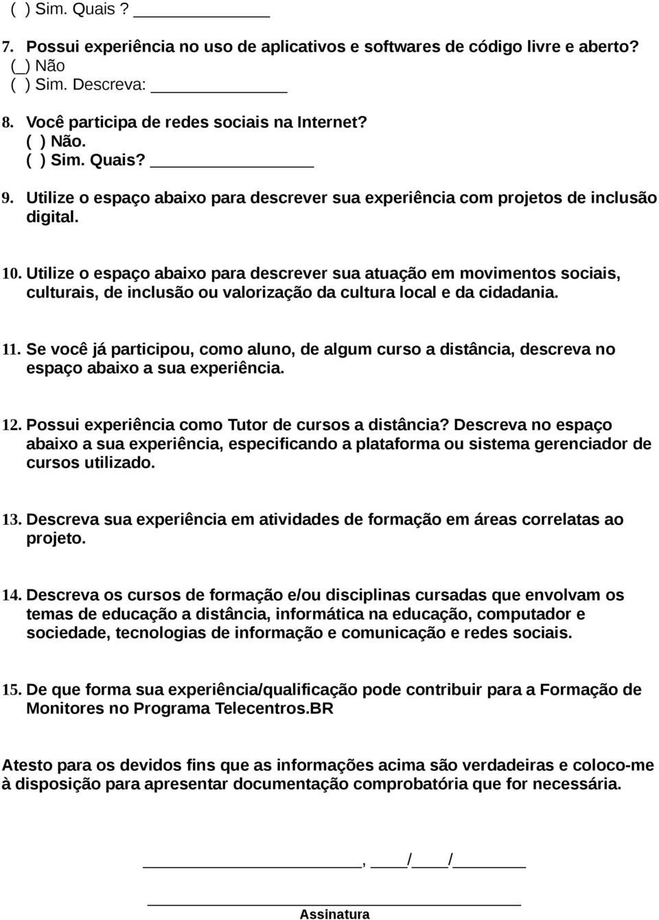 Utilize o espaço abaixo para descrever sua atuação em movimentos sociais, culturais, de inclusão ou valorização da cultura local e da cidadania. 11.