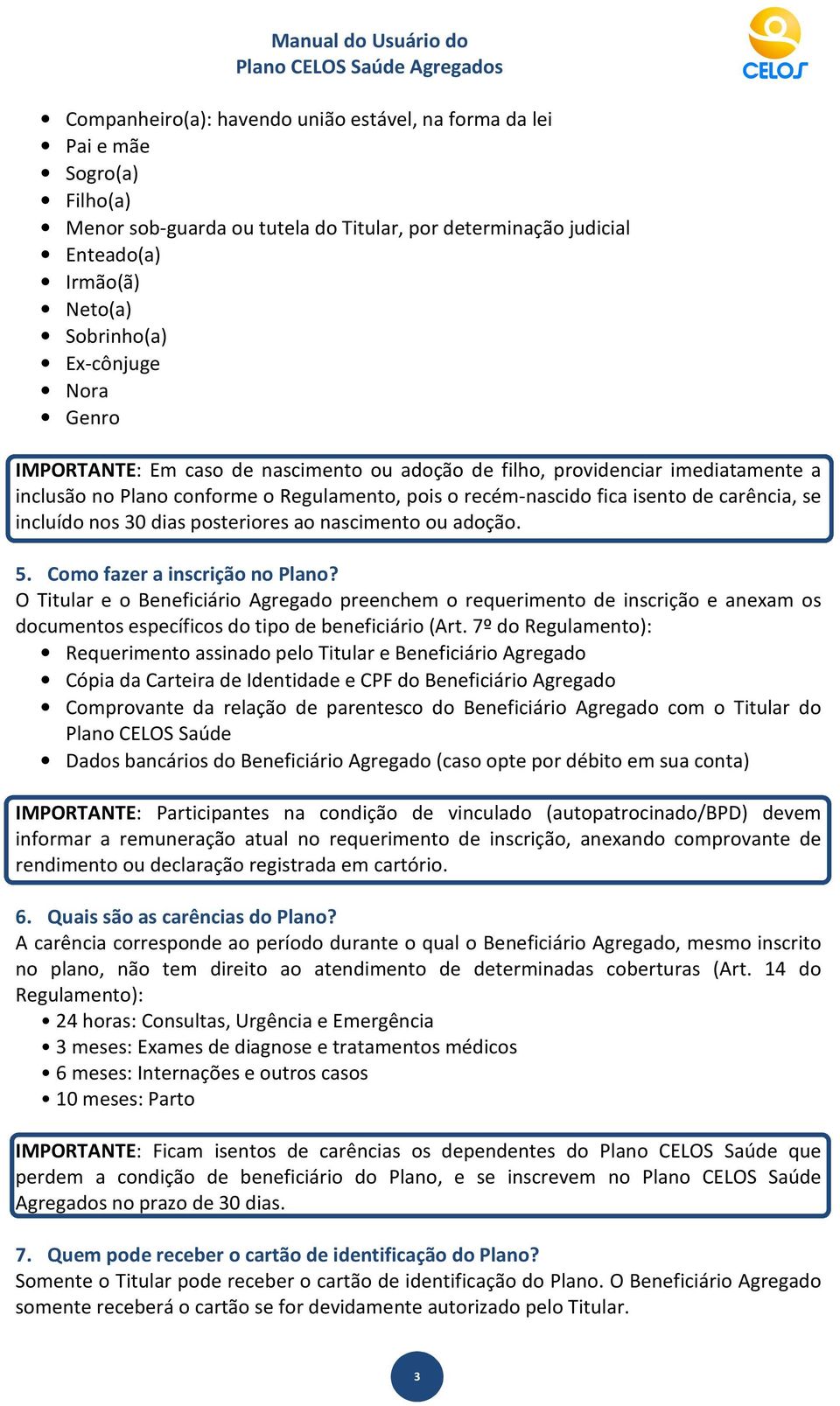 30 dias posteriores ao nascimento ou adoção. 5. Como fazer a inscrição no Plano?