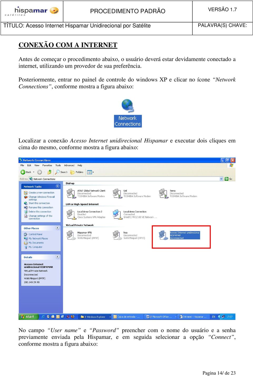 Posteriormente, entrar no painel de controle do windows XP e clicar no ícone Network Connections, conforme mostra a figura abaixo: Localizar a conexão