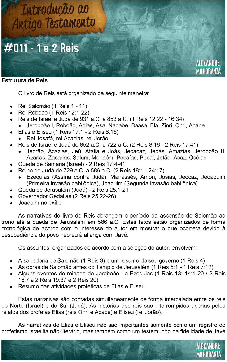 (1 Reis 12:22-16:34) Jeroboão I, Roboão, Abias, Asa, Nadabe, Baasa, Elá, Zinri, Onri, Acabe Elias e Eliseu (1 Reis 17:1-2 Reis 8:15) Rei Josafá, rei Acazias, rei Jorão Reis de Israel e Judá de 852 a.