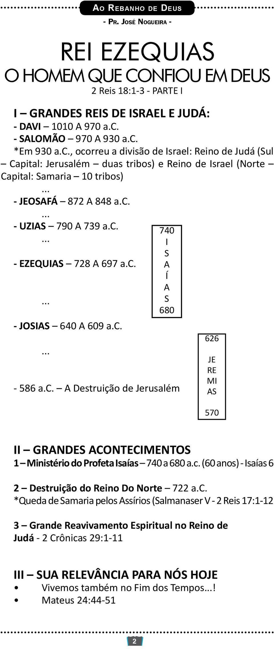 c. - EZEQUIAS 728 A 697 a.c. - JOSIAS 640 A 609 a.c. Ao Rebanho de Deus - Pr. José Nogueira - 740 I S A Í A S 680-586 a.c. A Destruição de Jerusalém 626 JE RE MI AS 570 II GRANDES ACONTECIMENTOS 1 Ministério do Profeta Isaías 740 a 680 a.