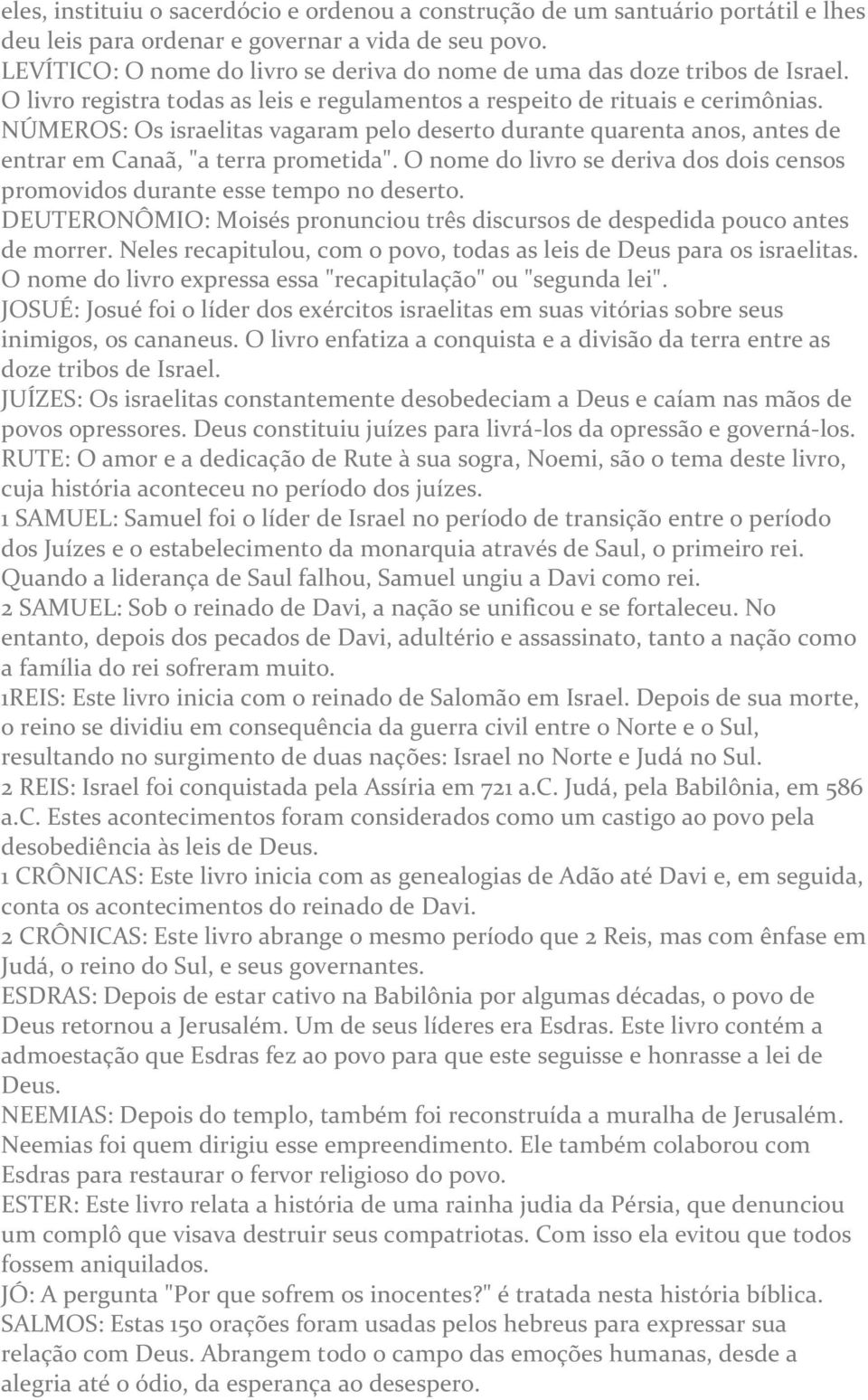 NÚMEROS: Os israelitas vagaram pelo deserto durante quarenta anos, antes de entrar em Canaã, "a terra prometida". O nome do livro se deriva dos dois censos promovidos durante esse tempo no deserto.