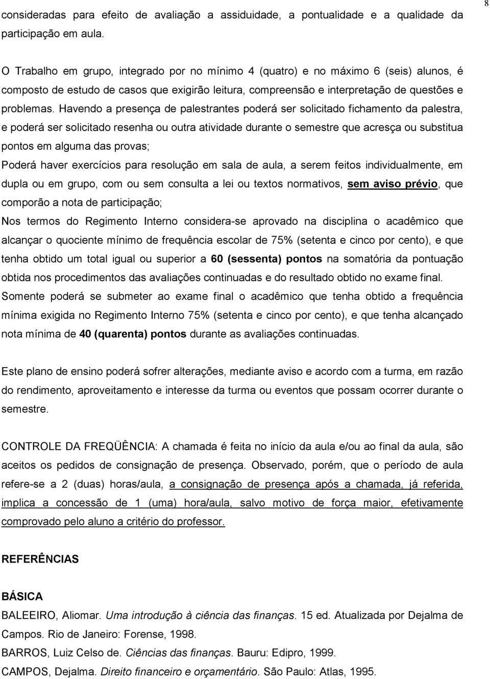 Havendo a presença de palestrantes poderá ser solicitado fichamento da palestra, e poderá ser solicitado resenha ou outra atividade durante o semestre que acresça ou substitua pontos em alguma das