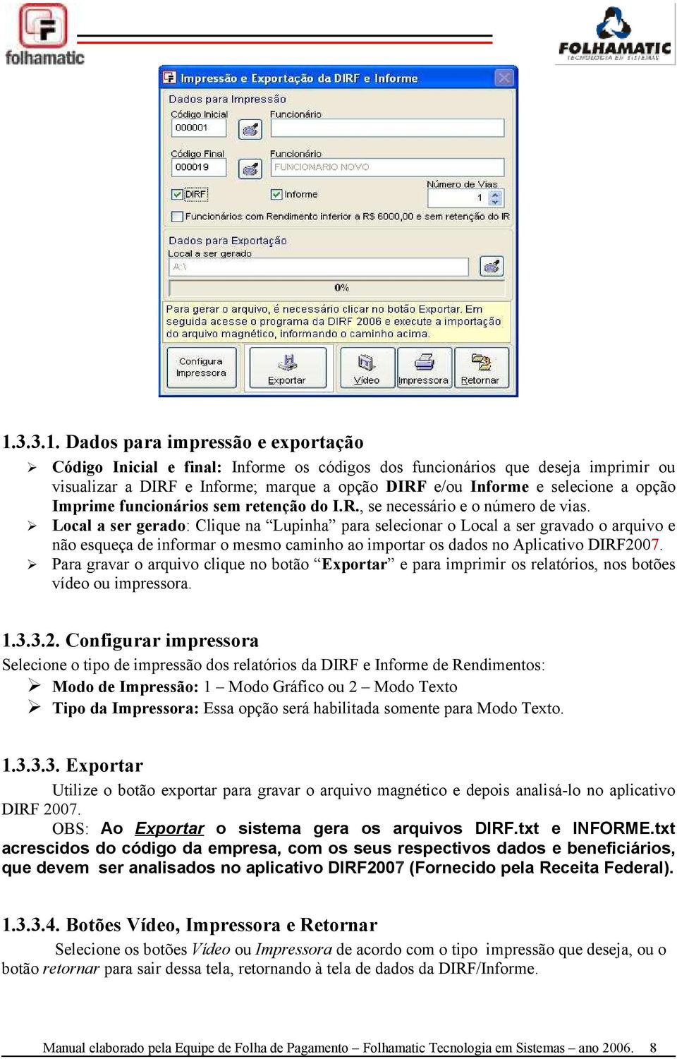 Ø Local a ser gerado: Clique na Lupinha para selecionar o Local a ser gravado o arquivo e não esqueça de informar o mesmo caminho ao importar os dados no Aplicativo DIRF2007.