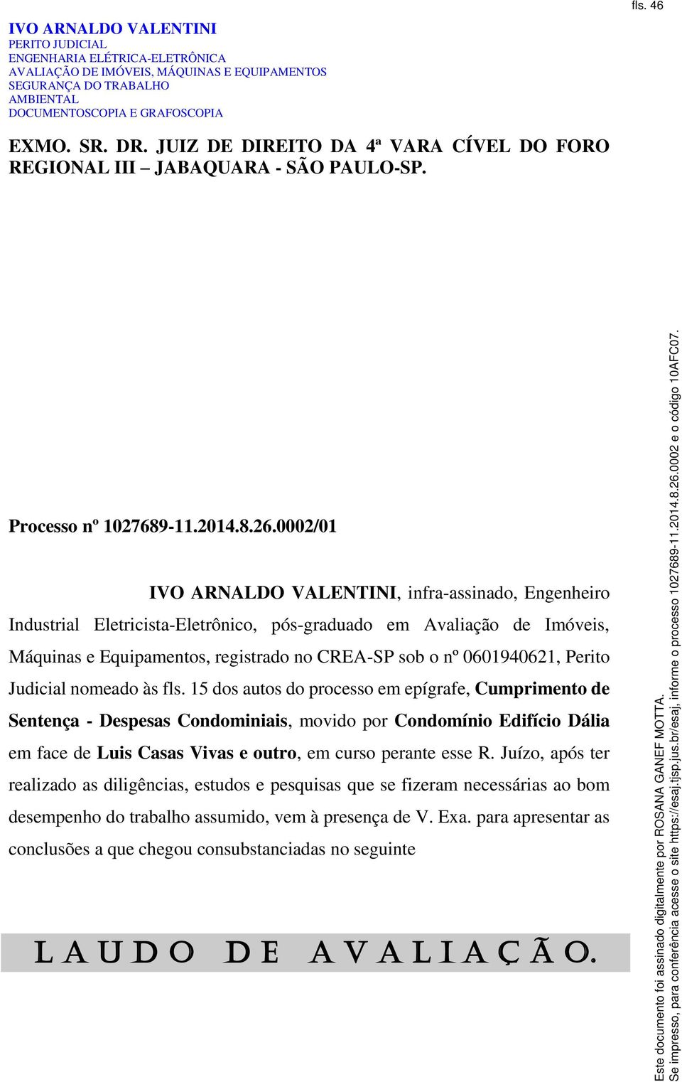 0002/01 IVO ARNALDO VALENTINI, infra-assinado, Engenheiro Industrial Eletricista-Eletrônico, pós-graduado em Avaliação de Imóveis, Máquinas e Equipamentos, registrado no CREA-SP sob o nº 0601940621,