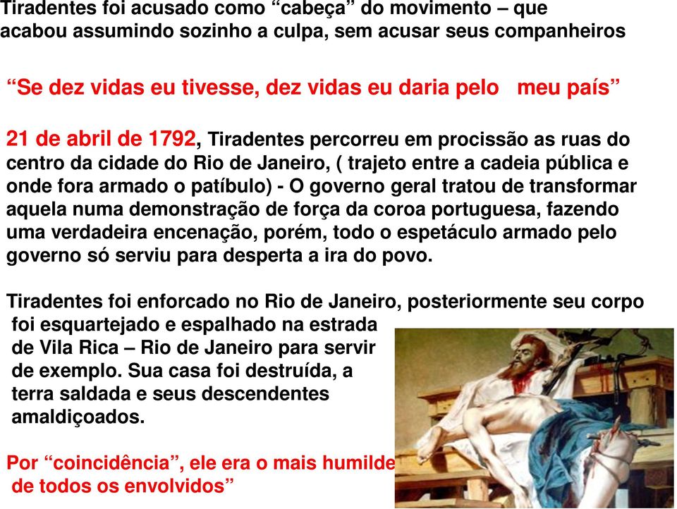 demonstração de força da coroa portuguesa, fazendo uma verdadeira encenação, porém, todo o espetáculo armado pelo governo só serviu para desperta a ira do povo.