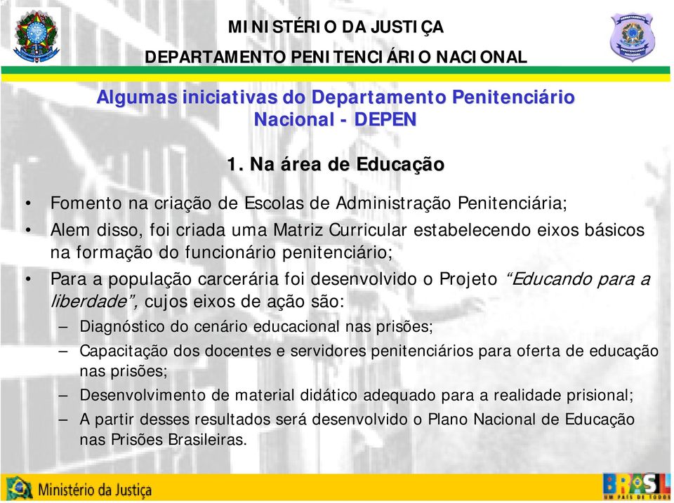 funcionário penitenciário; Para a população carcerária foi desenvolvido o Projeto Educando para a liberdade, cujos eixos de ação são: Diagnóstico do cenário educacional