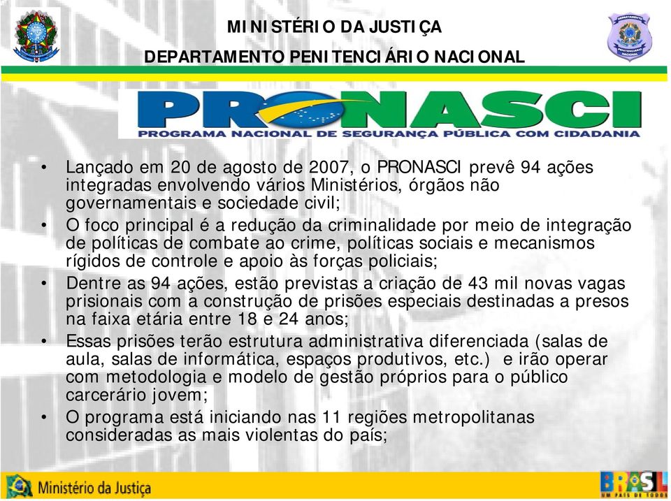 vagas prisionais com a construção de prisões especiais destinadas a presos na faixa etária entre 18 e 24 anos; Essas prisões terão estrutura administrativa diferenciada (salas de aula, salas de