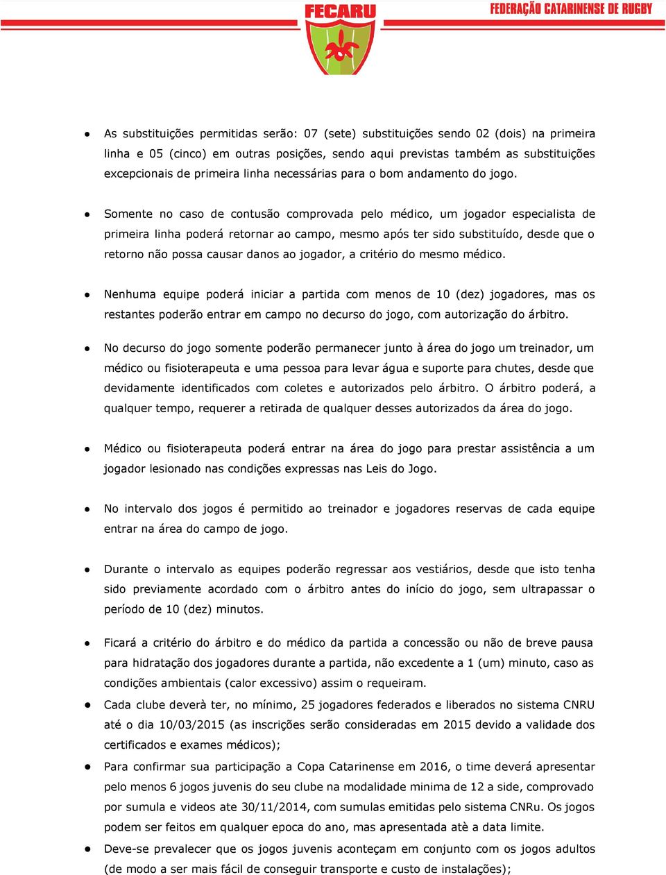 Somente no caso de contusão comprovada pelo médico, um jogador especialista de primeira linha poderá retornar ao campo, mesmo após ter sido substituído, desde que o retorno não possa causar danos ao