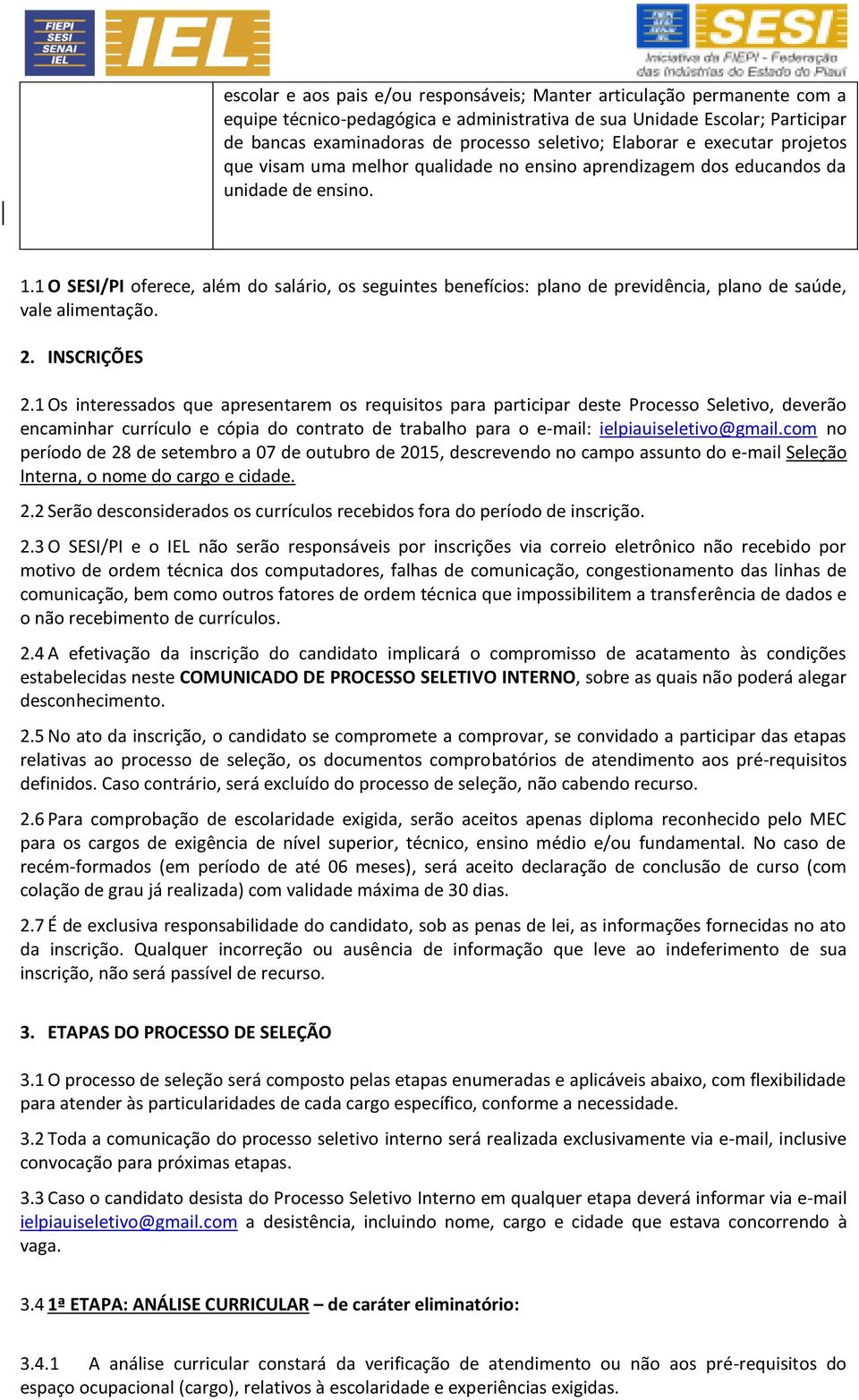 1 O SESI/PI oferece, além do salário, os seguintes benefícios: plano de previdência, plano de saúde, vale alimentação. 2. INSCRIÇÕES 2.