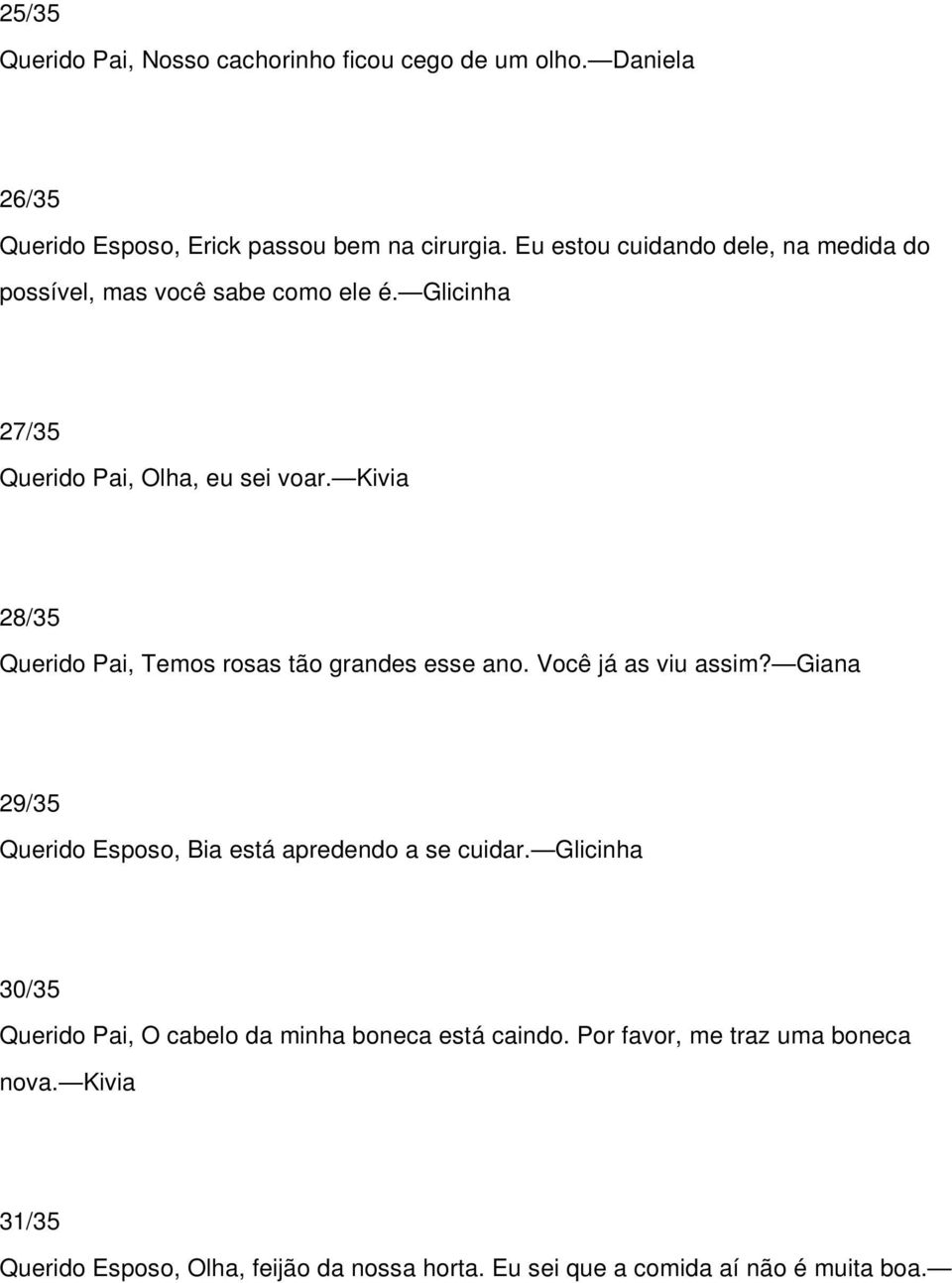 Kivia 28/35 Querido Pai, Temos rosas tão grandes esse ano. Você já as viu assim? Giana 29/35 Querido Esposo, Bia está apredendo a se cuidar.