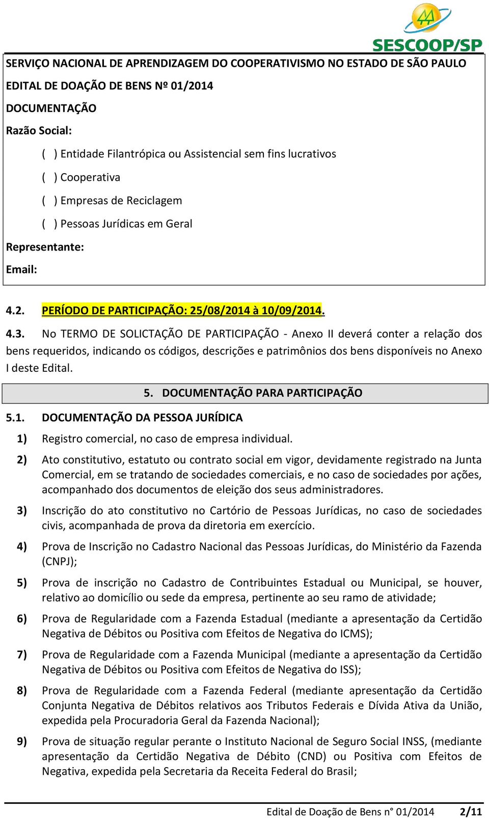 No TERMO DE SOLICTAÇÃO DE PARTICIPAÇÃO - Anexo II deverá conter a relação dos bens requeridos, indicando os códigos, descrições e patrimônios dos bens disponíveis no Anexo I deste Edital. 5.1.