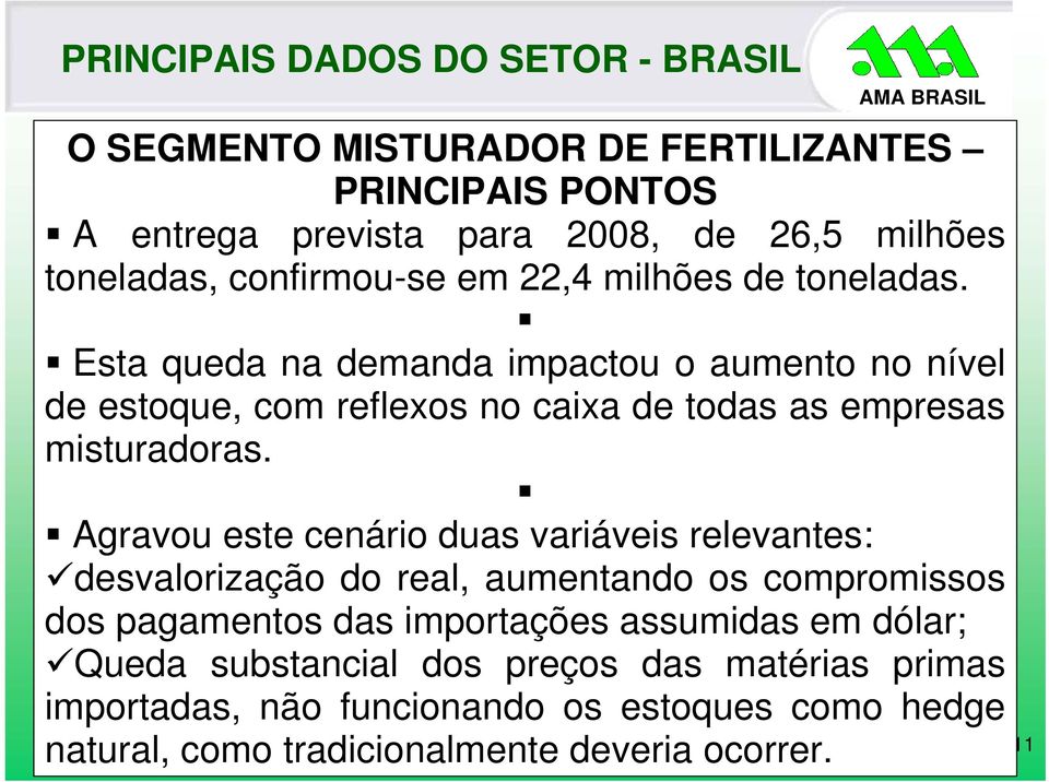 Esta queda na demanda impactou o aumento no nível de estoque, com reflexos no caixa de todas as empresas misturadoras.