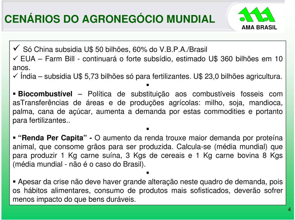 Biocombustível Política de substituição aos combustíveis fosseis com astransferências de áreas e de produções agrícolas: milho, soja, mandioca, palma, cana de açúcar, aumenta a demanda por estas