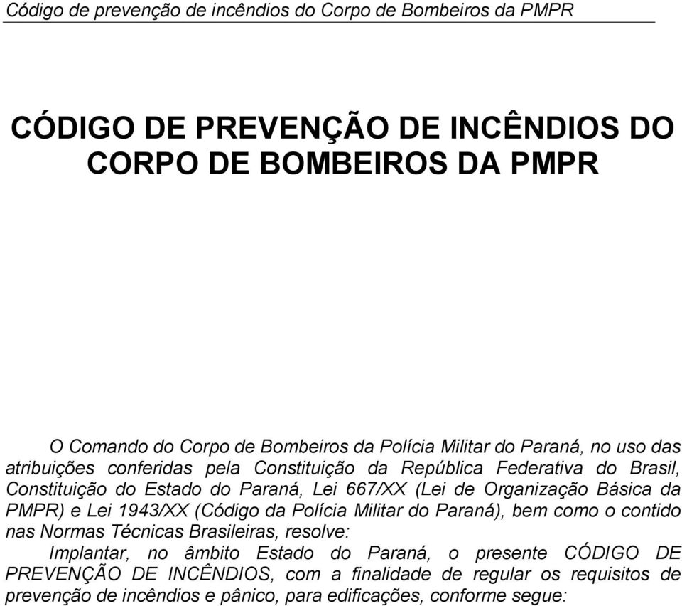 Organização Básica da PMPR) e Lei 1943/XX (Código da Polícia Militar do Paraná), bem como o contido nas Normas Técnicas Brasileiras, resolve: Implantar, no âmbito
