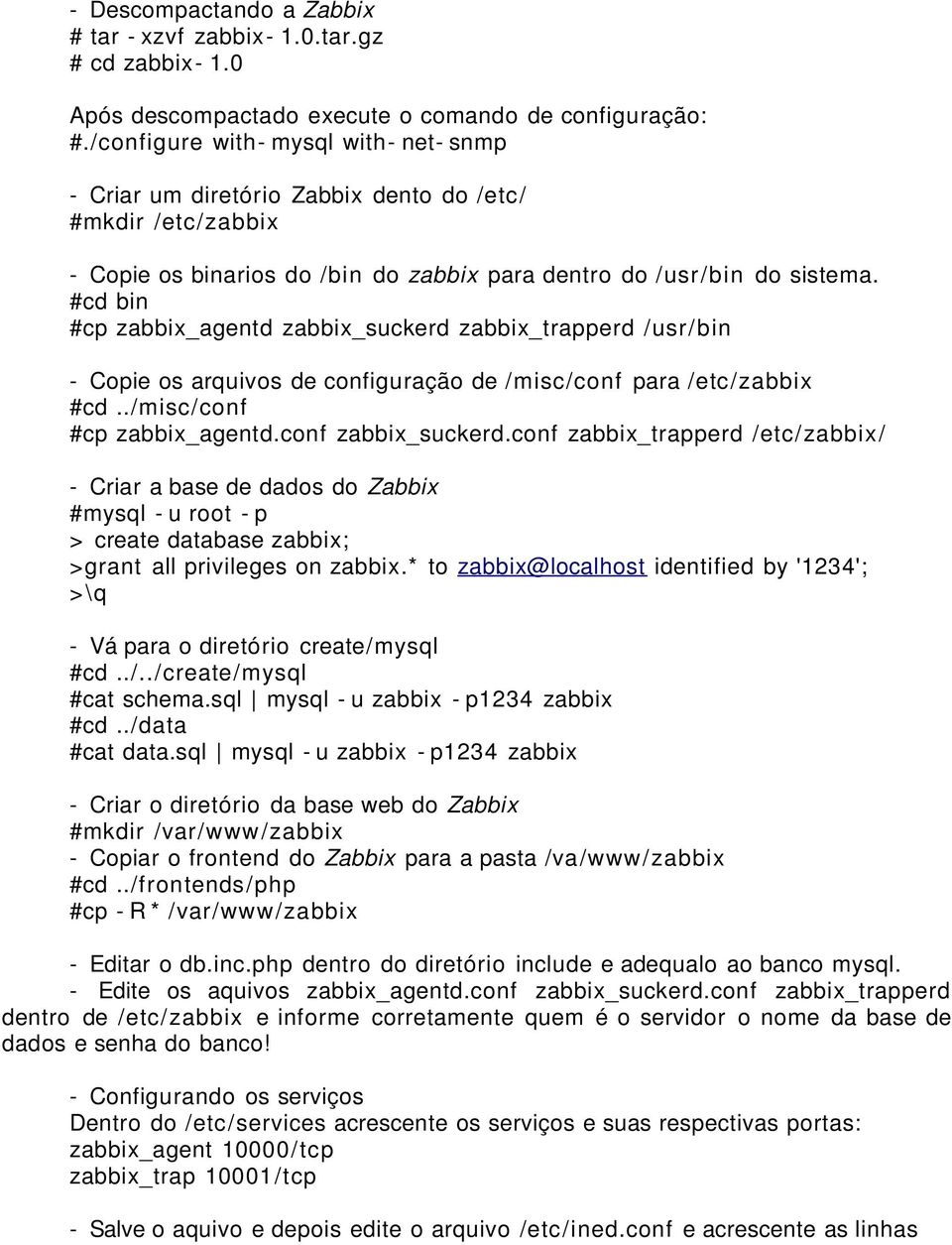 #cd bin #cp zabbix_agentd zabbix_suckerd zabbix_trapperd /usr/bin - Copie os arquivos de configuração de /misc/conf para /etc/zabbix #cd../misc/conf #cp zabbix_agentd.conf zabbix_suckerd.