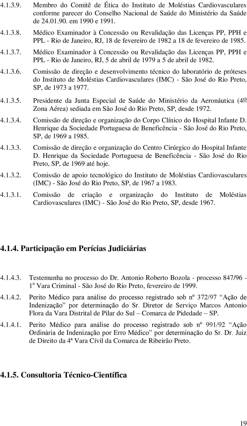 Médico Examinador à Concessão ou Revalidação das Licenças PP, PPH e PPL - Rio de Janeiro, RJ, 5 de abril de 1979 a 5 de abril de 1982. 4.1.3.6.
