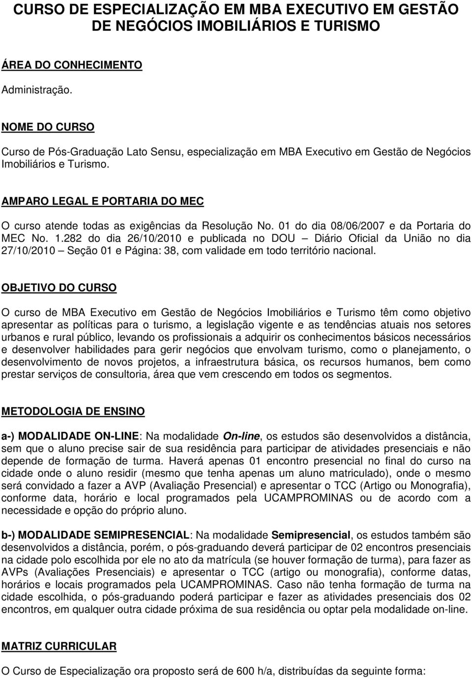 AMPARO LEGAL E PORTARIA DO MEC O curso atende todas as exigências da Resolução No. 01 do dia 08/06/2007 e da Portaria do MEC No. 1.