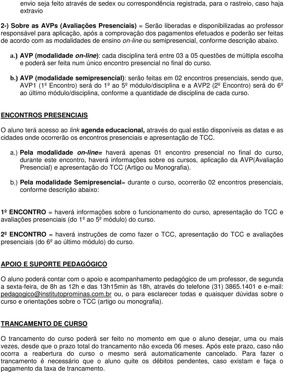 b.) AVP (modalidade semipresencial): serão feitas em 02 encontros presenciais, sendo que, AVP1 (1º Encontro) será do 1º ao 5º módulo/disciplina e a AVP2 (2º Encontro) será do 6º ao último