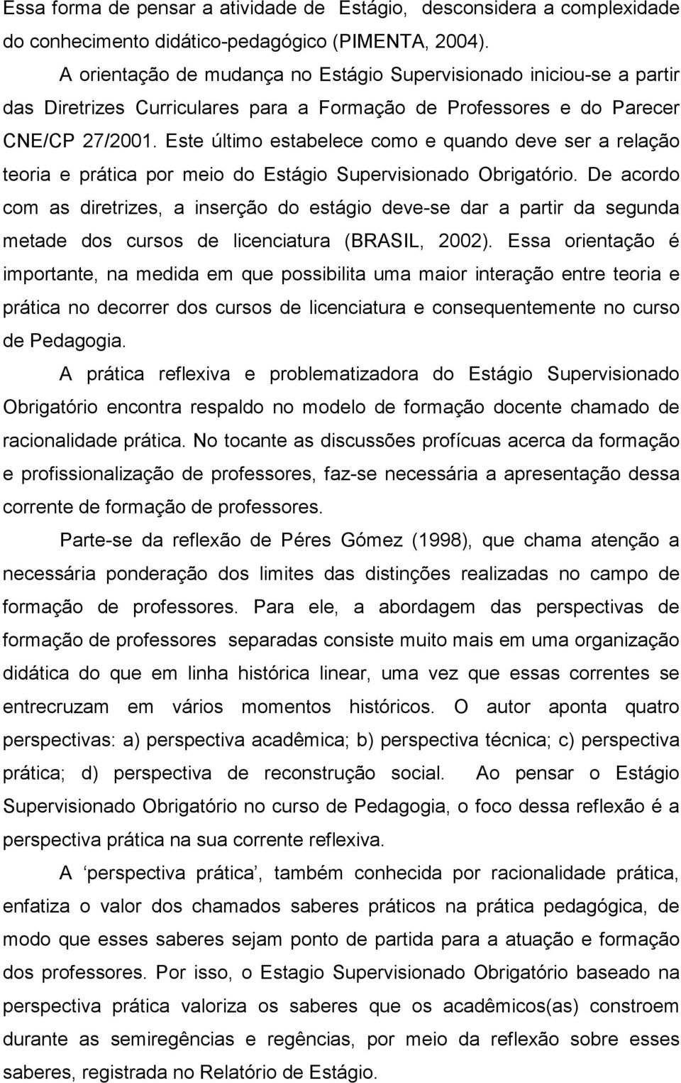 Este último estabelece como e quando deve ser a relação teoria e prática por meio do Estágio Supervisionado Obrigatório.