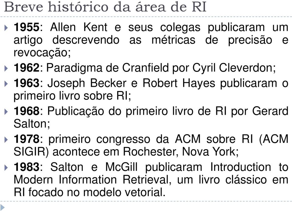 Publicação do primeiro livro de RI por Gerard Salton; 1978: primeiro congresso da ACM sobre RI (ACM SIGIR) acontece em Rochester,