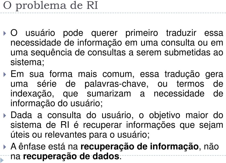 indexação, que sumarizam a necessidade de informação do usuário; Dada a consulta do usuário, o objetivo maior do sistema de RI é