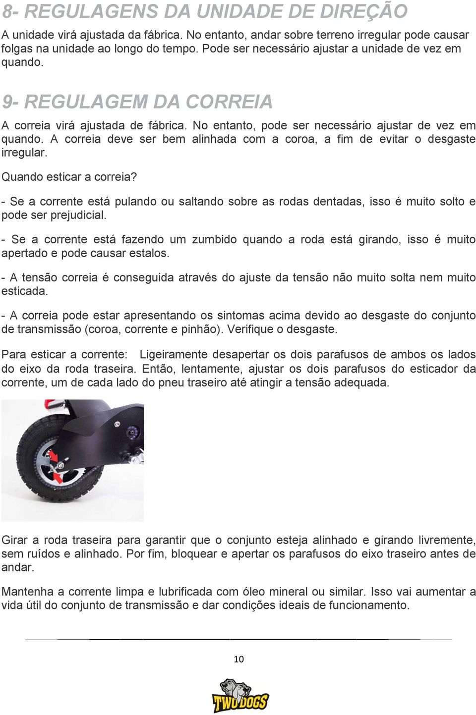 A correia deve ser bem alinhada com a coroa, a fim de evitar o desgaste irregular. Quando esticar a correia?