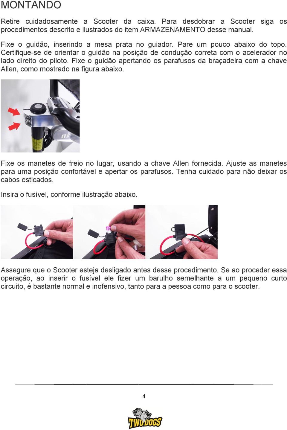 Fixe o guidão apertando os parafusos da braçadeira com a chave Allen, como mostrado na figura abaixo. Fixe os manetes de freio no lugar, usando a chave Allen fornecida.