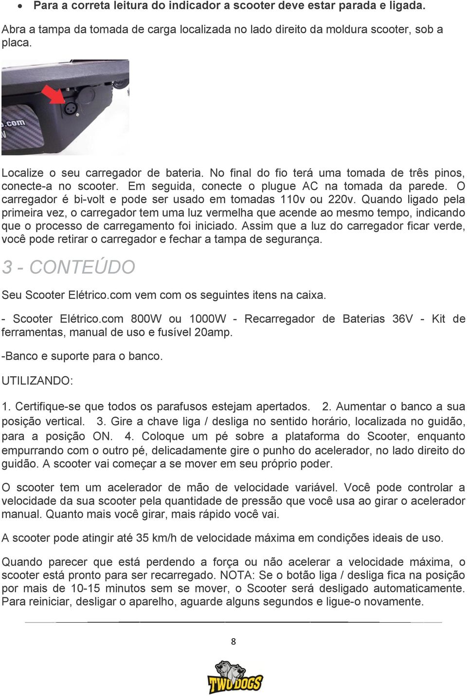 O carregador é bi-volt e pode ser usado em tomadas 110v ou 220v.