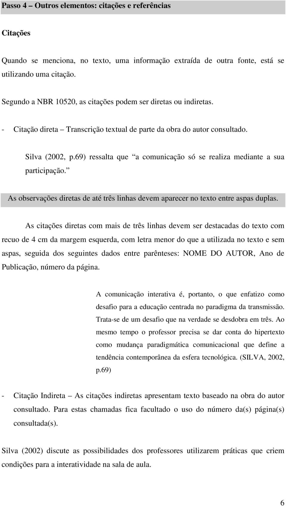 69) ressalta que a comunicação só se realiza mediante a sua participação. As observações diretas de até três linhas devem aparecer no texto entre aspas duplas.