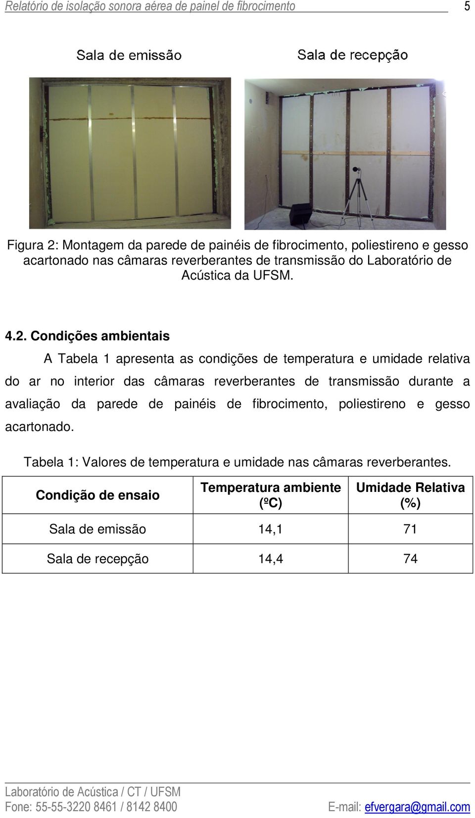 Condições ambientais A Tabela 1 apresenta as condições de temperatura e umidade relativa do ar no interior das câmaras reverberantes de transmissão