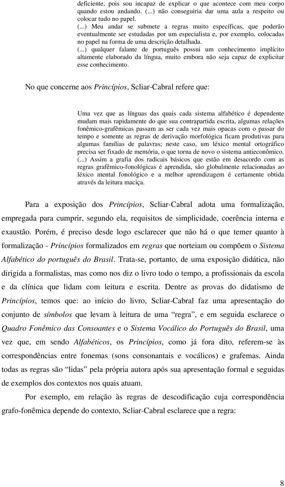 ..) Meu andar se submete a regras muito específicas, que poderão eventualmente ser estudadas por um especialista e, por exemplo, colocadas no papel na forma de uma descrição detalhada. (.