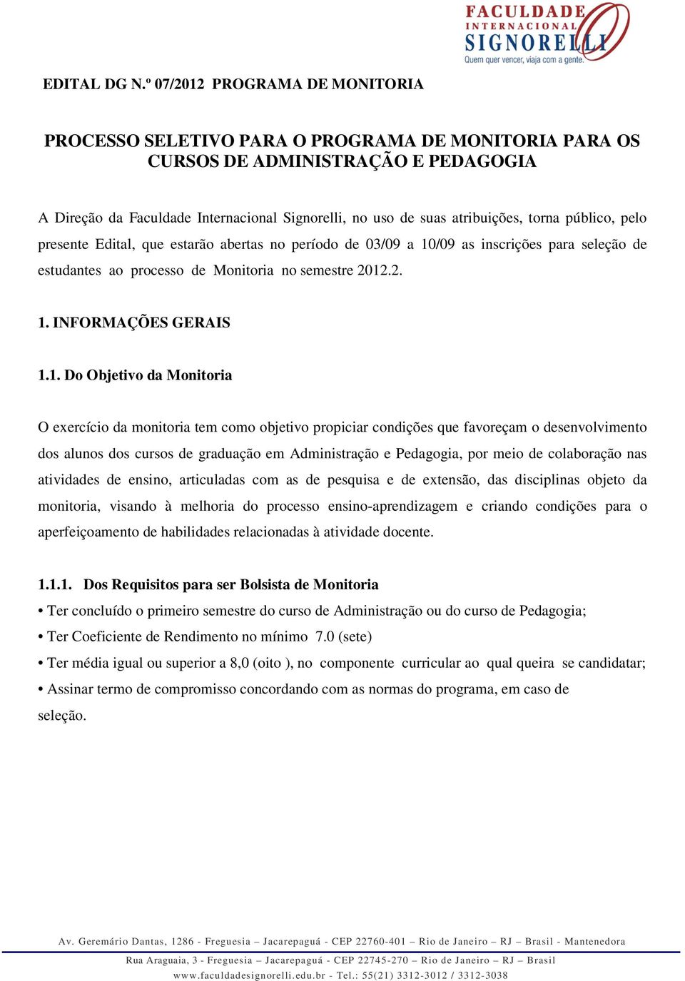 torna público, pelo presente Edital, que estarão abertas no período de 03/09 a 10