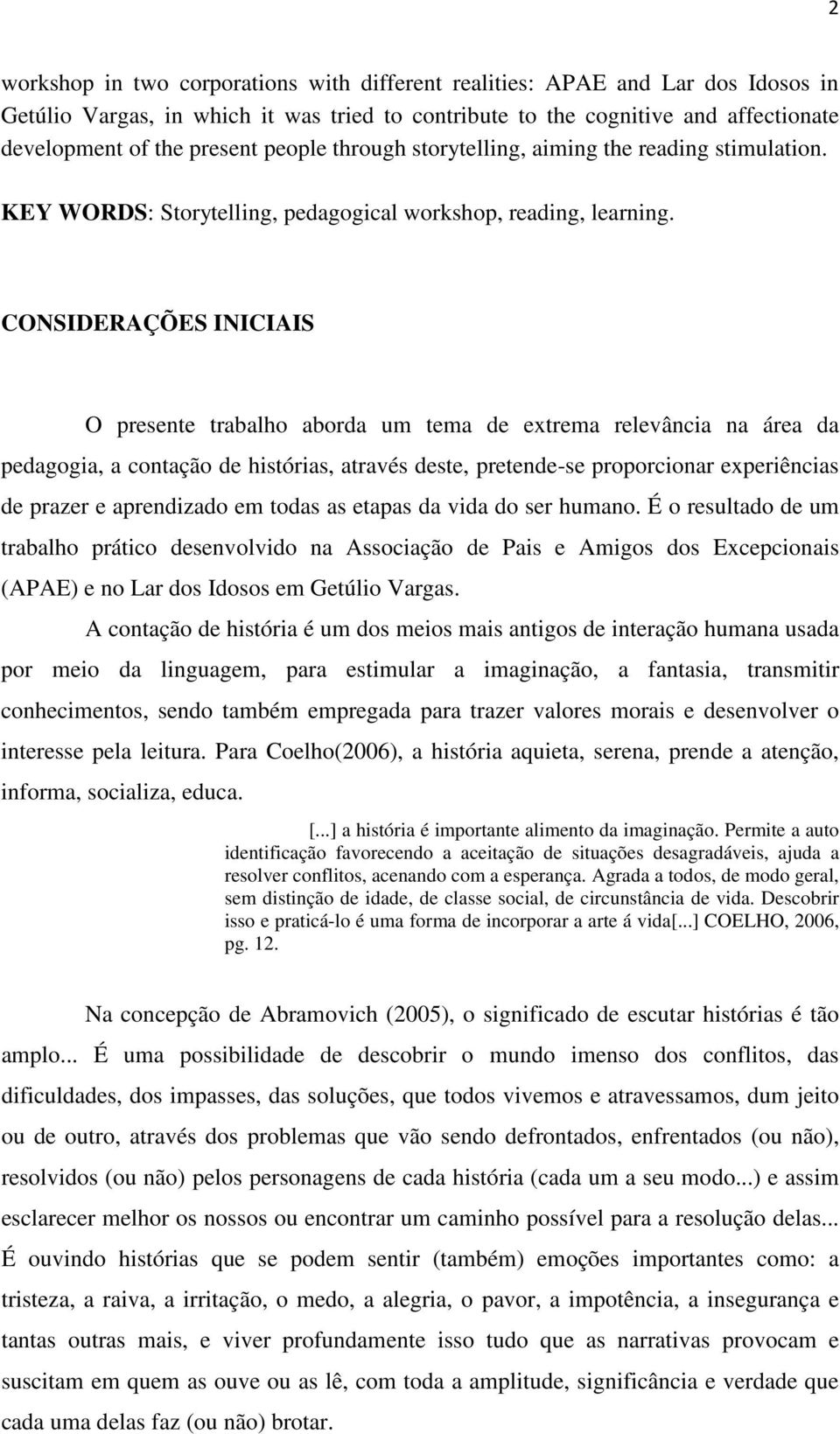 CONSIDERAÇÕES INICIAIS O presente trabalho aborda um tema de extrema relevância na área da pedagogia, a contação de histórias, através deste, pretende-se proporcionar experiências de prazer e