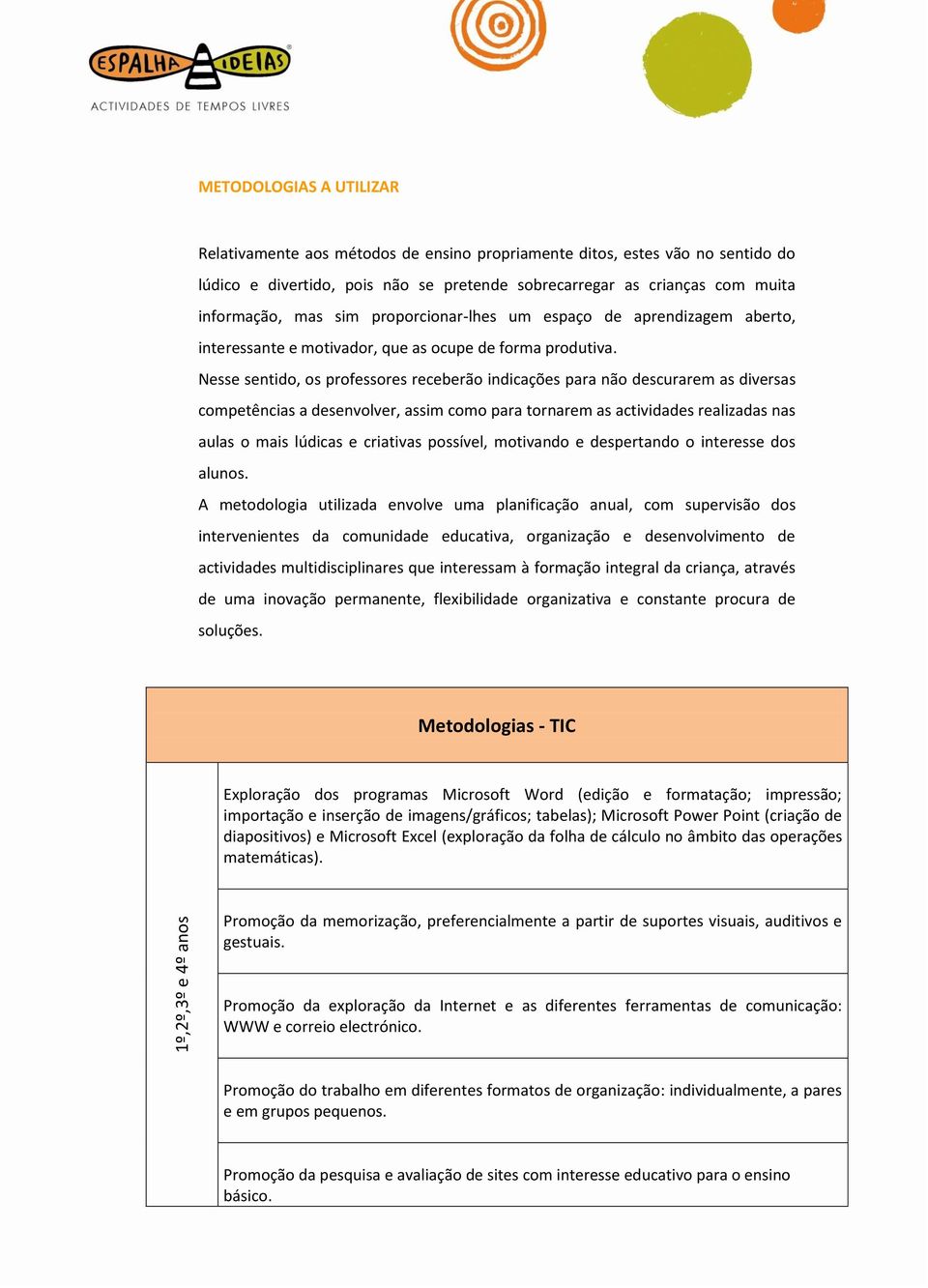 Nesse senti, os professores receberão indicações para não descurarem as diversas competências a desenvolver, assim como para tornarem as actividades realizadas nas aulas o mais lúdicas e criativas