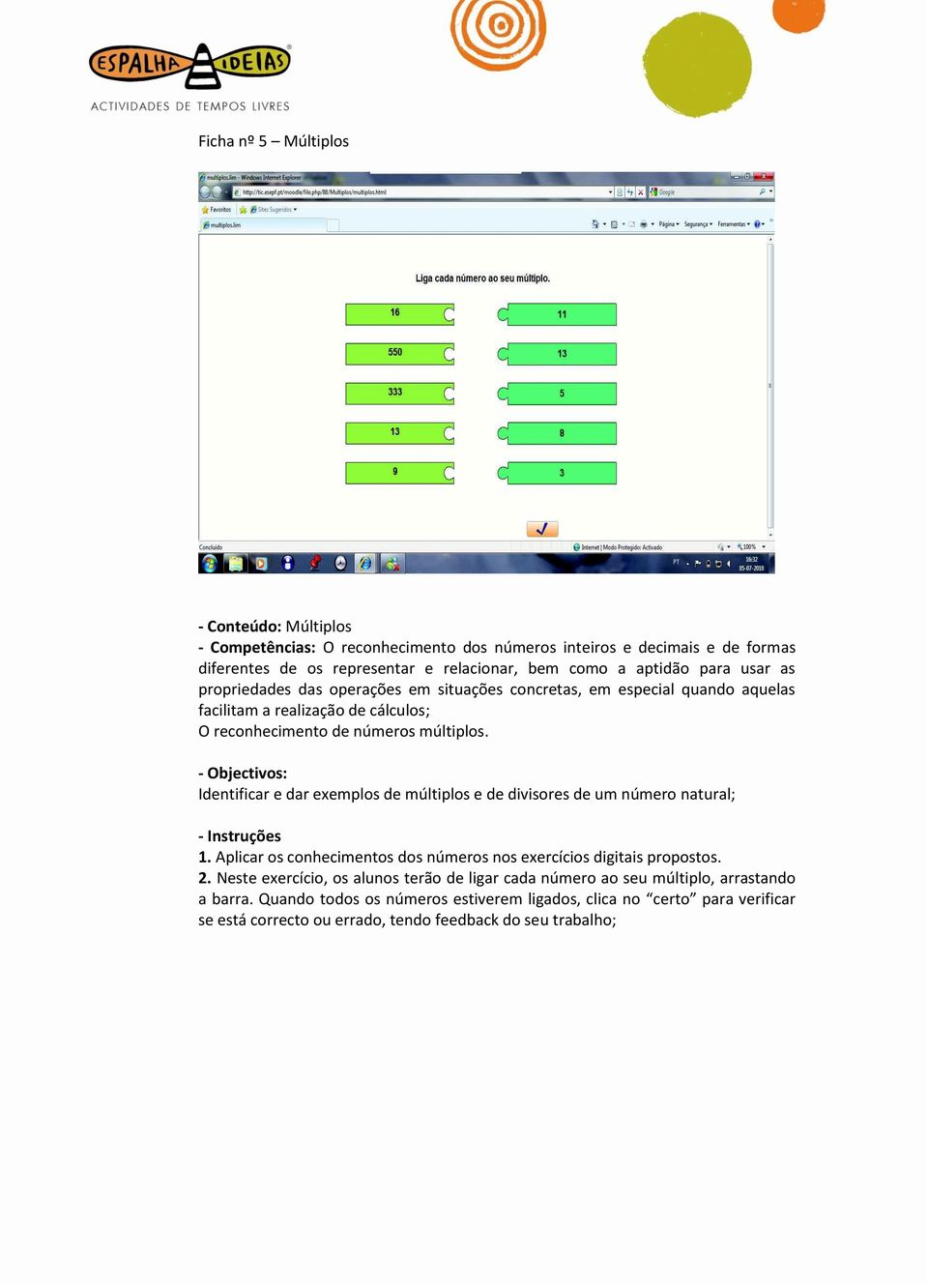 - Objectivos: Identificar e dar exemplos de múltiplos e de divisores de um número natural; - Instruções 1. Aplicar os conhecimentos s números nos exercícios digitais propostos. 2.