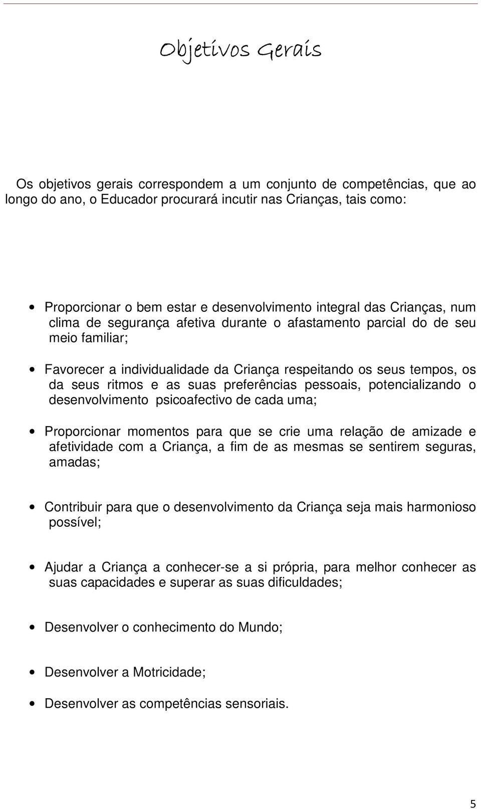 suas preferências pessoais, potencializando o desenvolvimento psicoafectivo de cada uma; Proporcionar momentos para que se crie uma relação de amizade e afetividade com a Criança, a fim de as mesmas