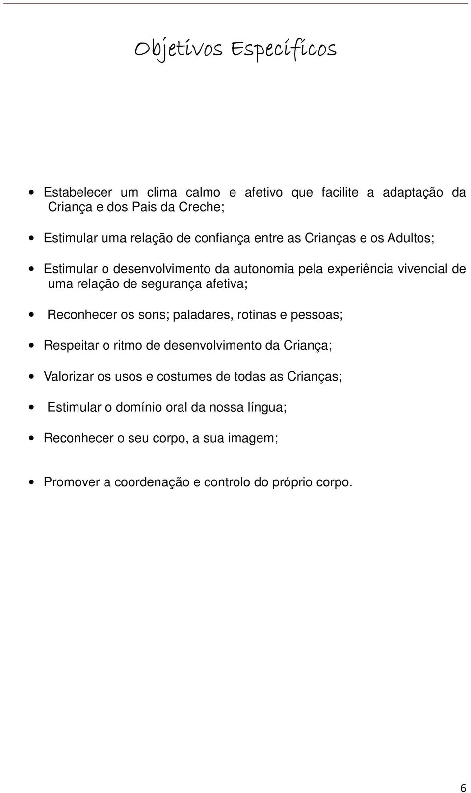 afetiva; Reconhecer os sons; paladares, rotinas e pessoas; Respeitar o ritmo de desenvolvimento da Criança; Valorizar os usos e costumes de