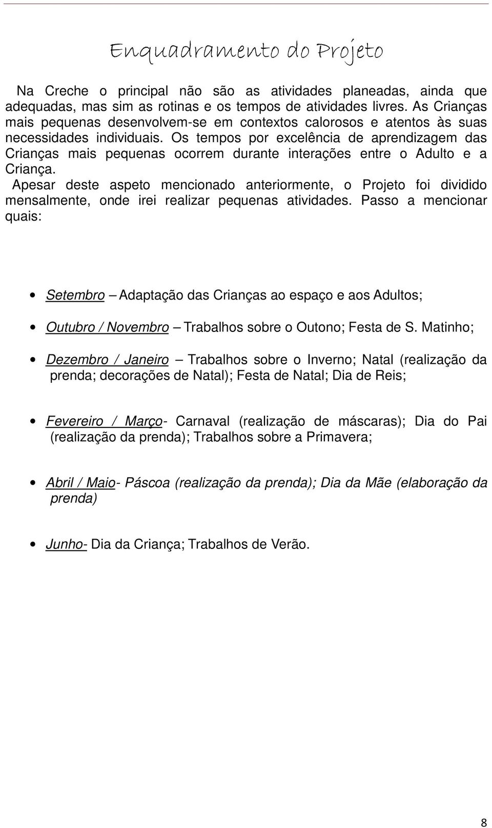 Os tempos por excelência de aprendizagem das Crianças mais pequenas ocorrem durante interações entre o Adulto e a Criança.