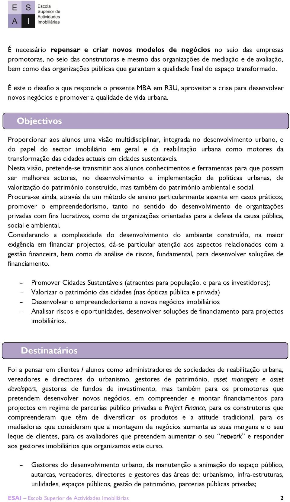 É este o desafio a que responde o presente MBA em R3U, aproveitar a crise para desenvolver novos negócios e promover a qualidade de vida urbana.