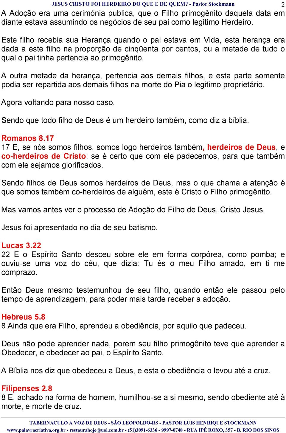 A outra metade da herança, pertencia aos demais filhos, e esta parte somente podia ser repartida aos demais filhos na morte do Pia o legitimo proprietário. Agora voltando para nosso caso.