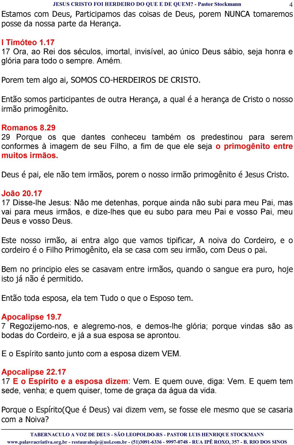 Então somos participantes de outra Herança, a qual é a herança de Cristo o nosso irmão primogênito. Romanos 8.