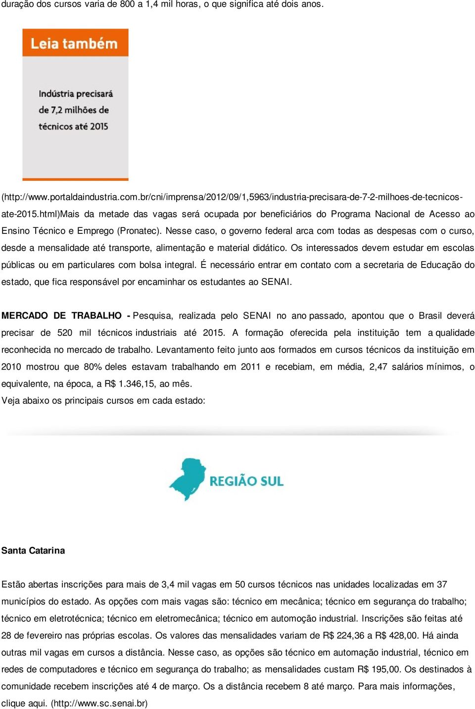 Nesse caso, o governo federal arca com todas as despesas com o curso, desde a mensalidade até transporte, alimentação e material didático.