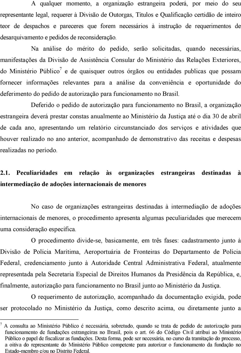 Na análise do mérito do pedido, serão solicitadas, quando necessárias, manifestações da Divisão de Assistência Consular do Ministério das Relações Exteriores, do Ministério Público 7 e de quaisquer