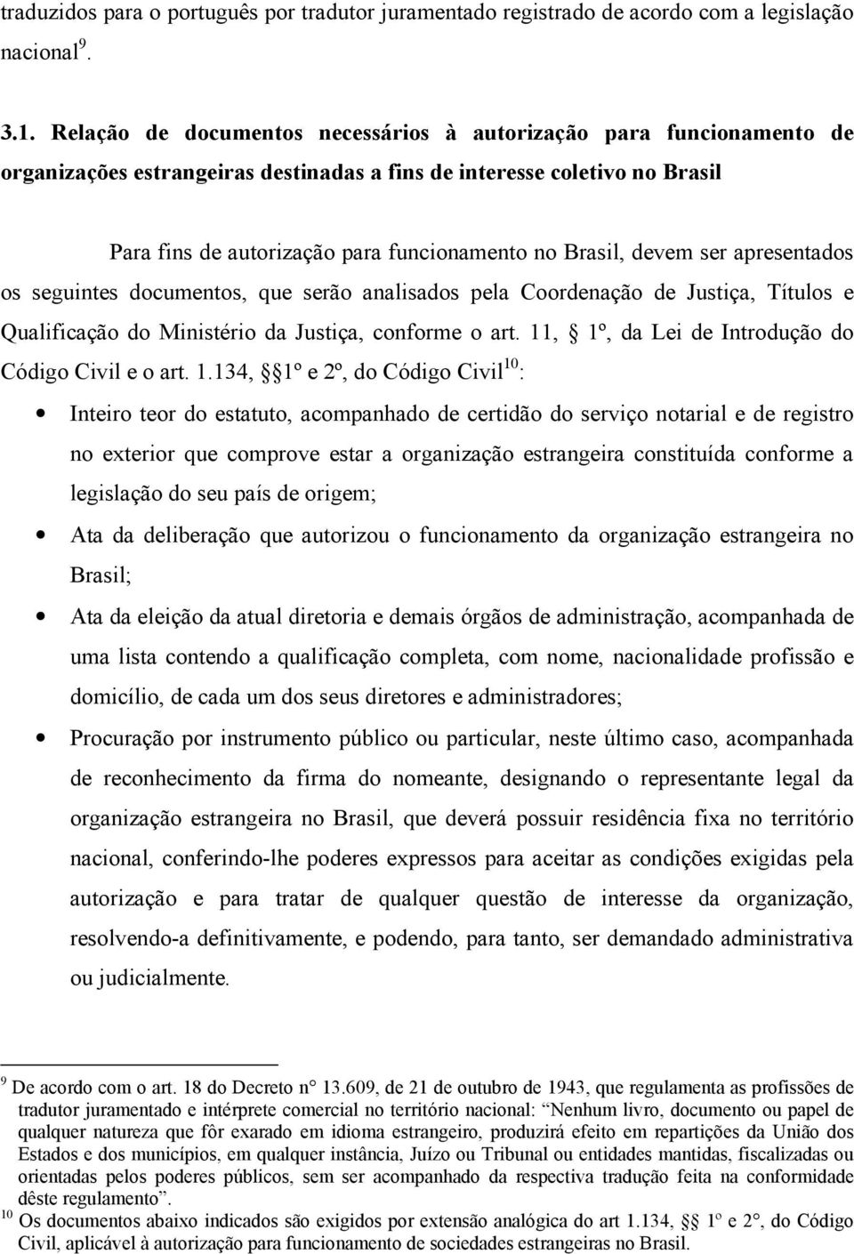 Brasil, devem ser apresentados os seguintes documentos, que serão analisados pela Coordenação de Justiça, Títulos e Qualificação do Ministério da Justiça, conforme o art.