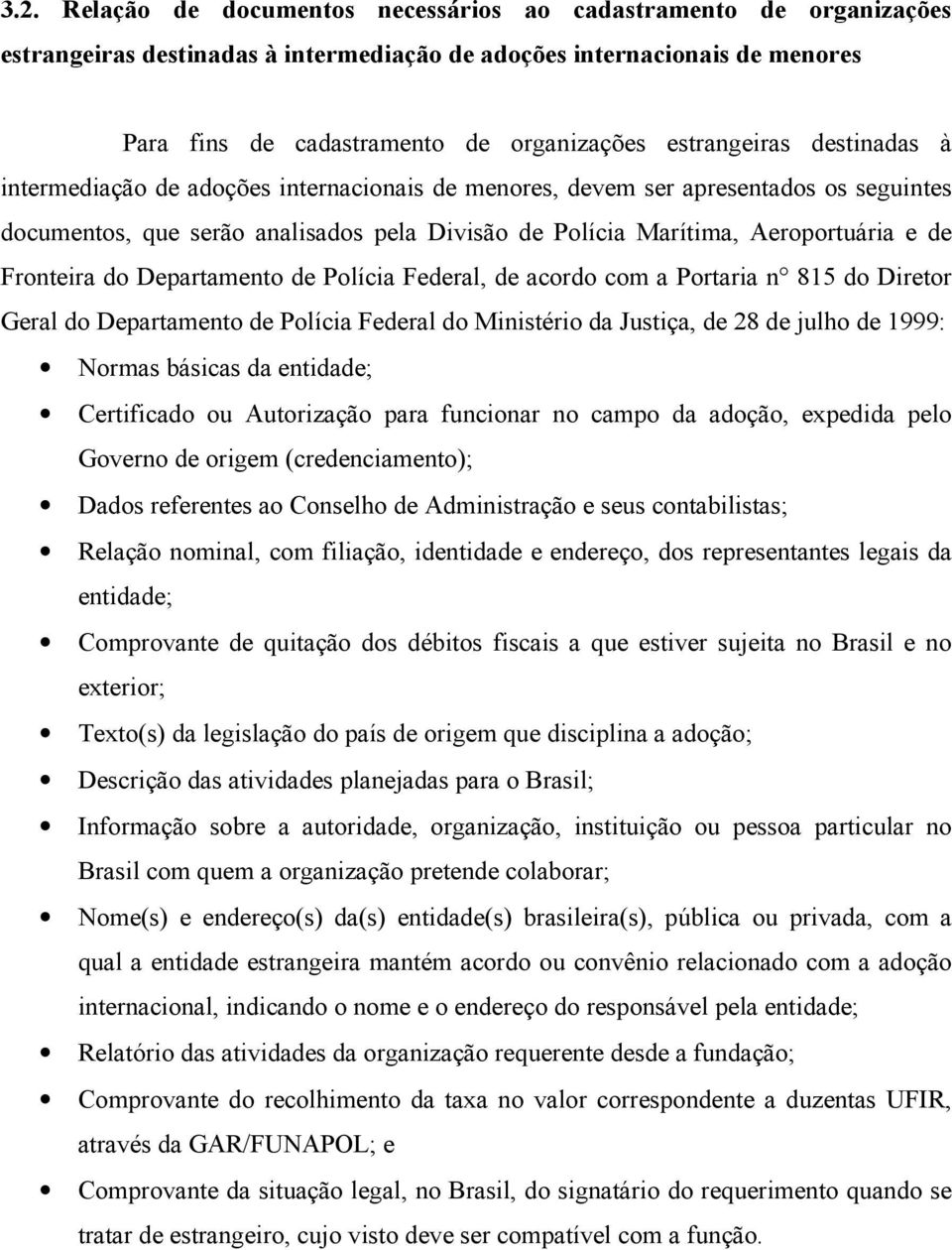 Fronteira do Departamento de Polícia Federal, de acordo com a Portaria n 815 do Diretor Geral do Departamento de Polícia Federal do Ministério da Justiça, de 28 de julho de 1999: Normas básicas da