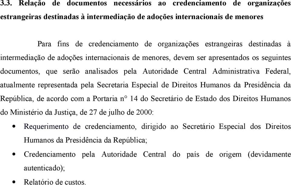 atualmente representada pela Secretaria Especial de Direitos Humanos da Presidência da República, de acordo com a Portaria n 14 do Secretário de Estado dos Direitos Humanos do Ministério da Justiça,