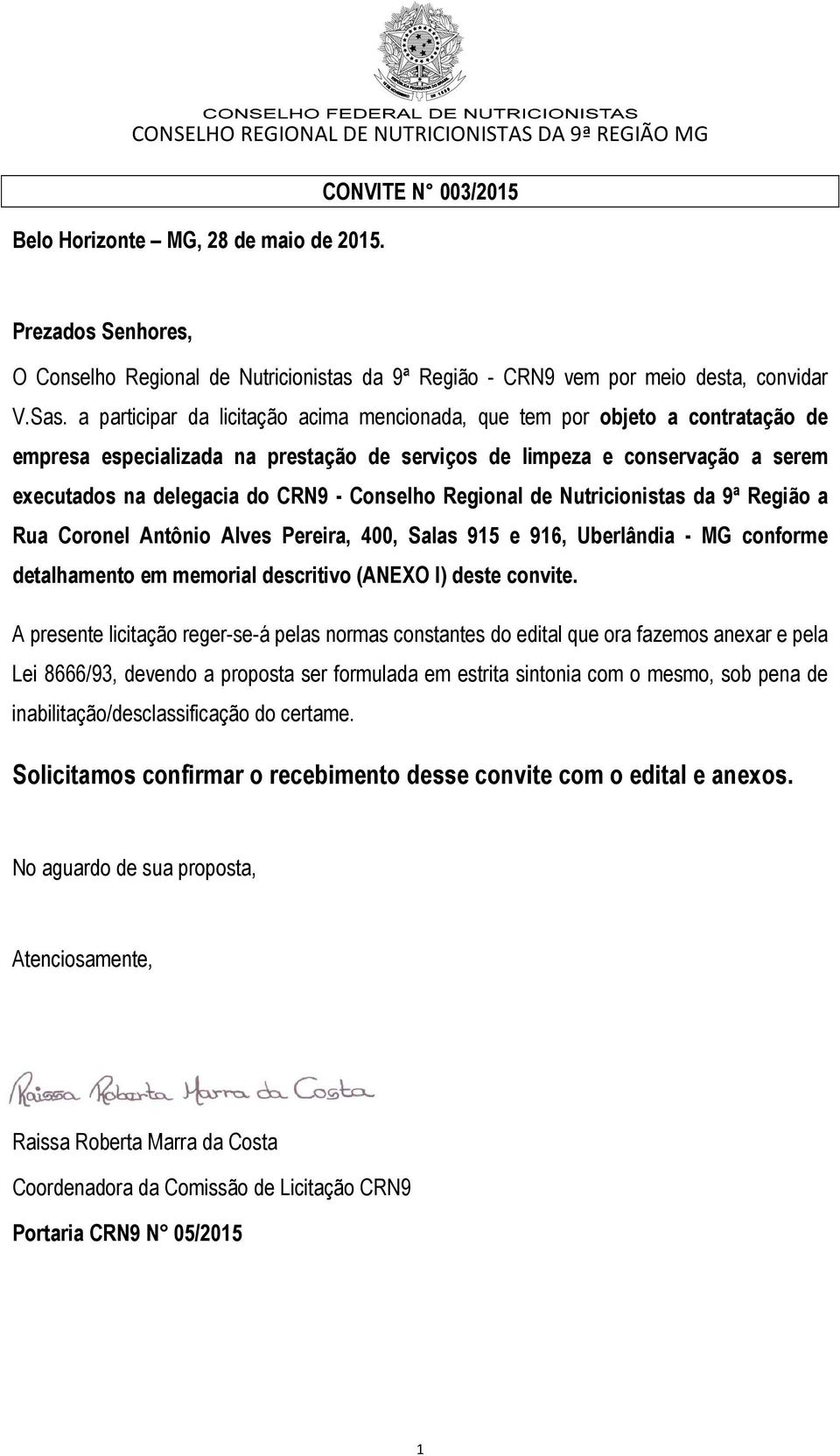 Conselho Regional de Nutricionistas da 9ª Região a Rua Coronel Antônio Alves Pereira, 400, Salas 915 e 916, Uberlândia - MG conforme detalhamento em memorial descritivo (ANEXO I) deste convite.