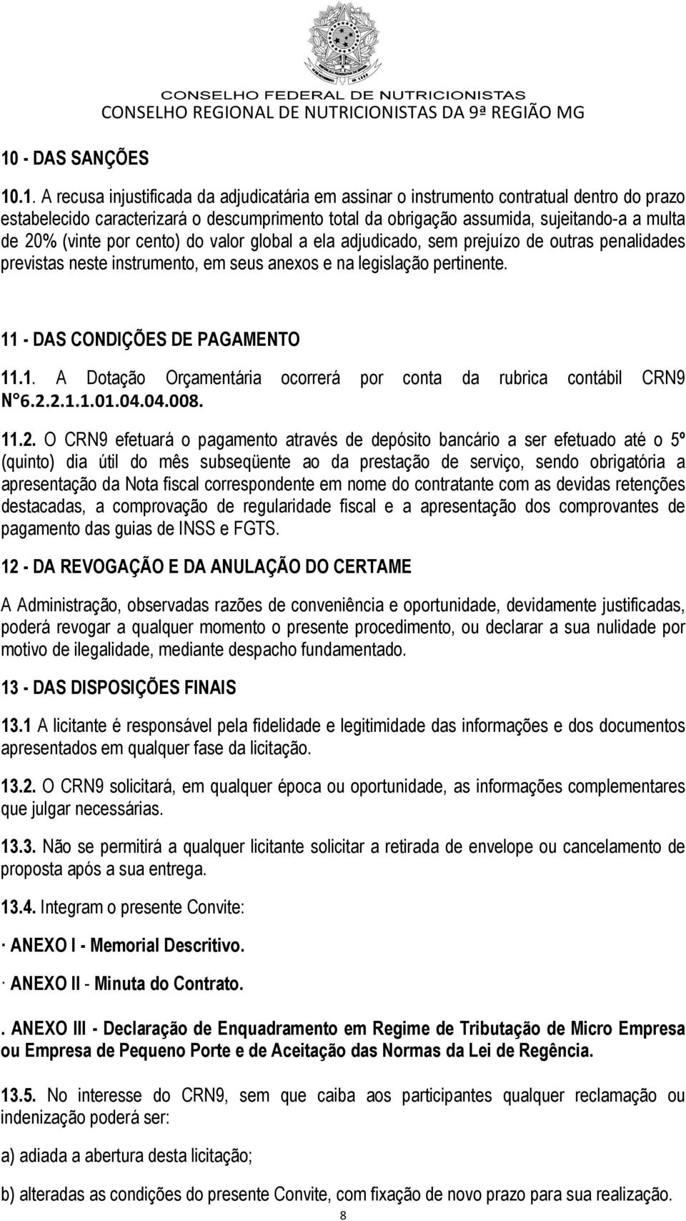 anexos e na legislação pertinente. 11 - DAS CONDIÇÕES DE PAGAMENTO 11.1. A Dotação Orçamentária ocorrerá por conta da rubrica contábil CRN9 N 6.2.