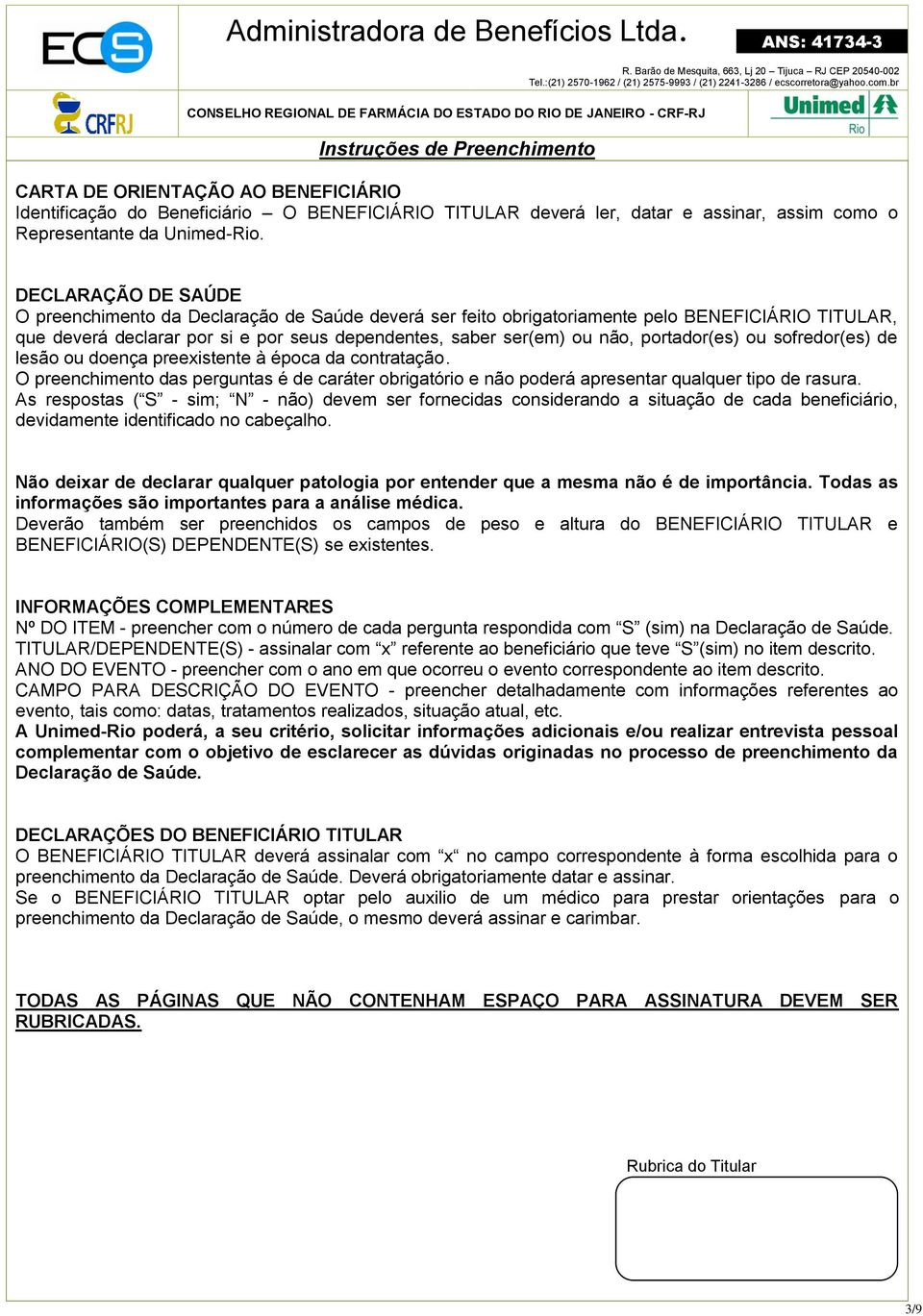 portador(es) ou sofredor(es) de lesão ou doença preexistente à época da contratação. O preenchimento das perguntas é de caráter obrigatório e não poderá apresentar qualquer tipo de rasura.